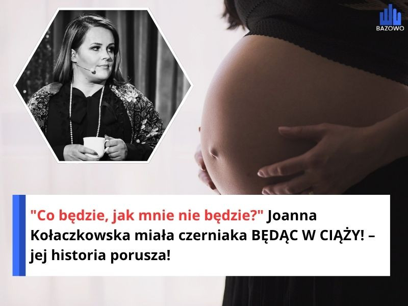 "Co będzie, jak mnie nie będzie?" Joanna Kołaczkowska miała czerniaka BĘDĄC W CIĄŻY! – jej historia porusza!